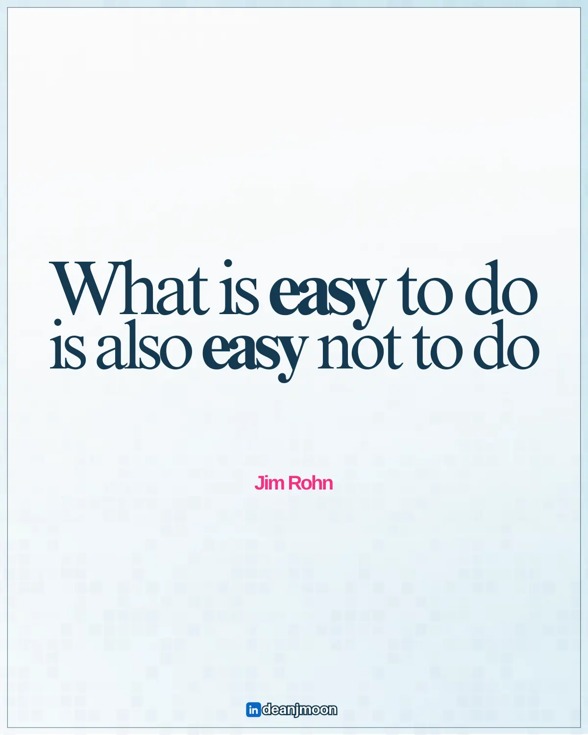 What is easy to do is also easy not to do.