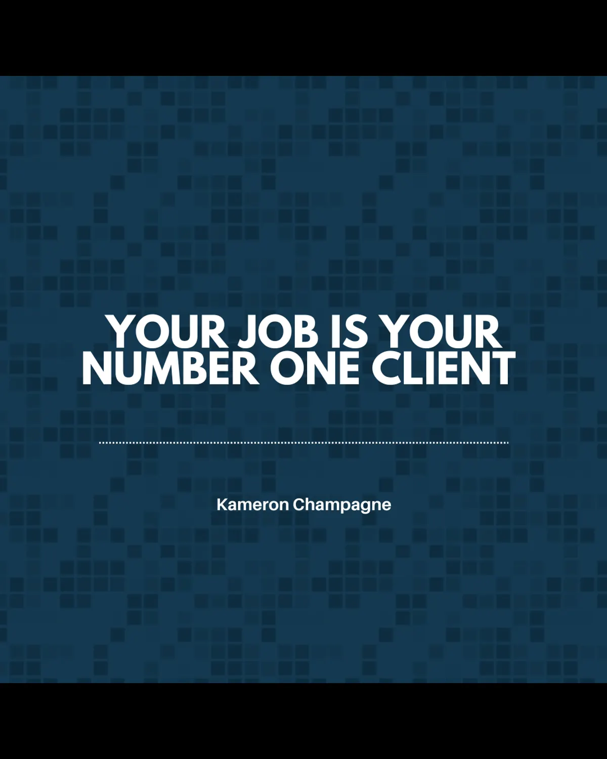 Your Job is your number one client